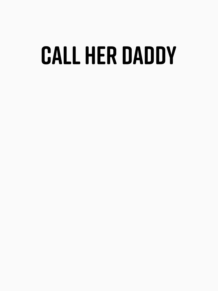 Call Her Daddy T Shirts Call Her Daddy Classic T Shirt Rb0701 Call